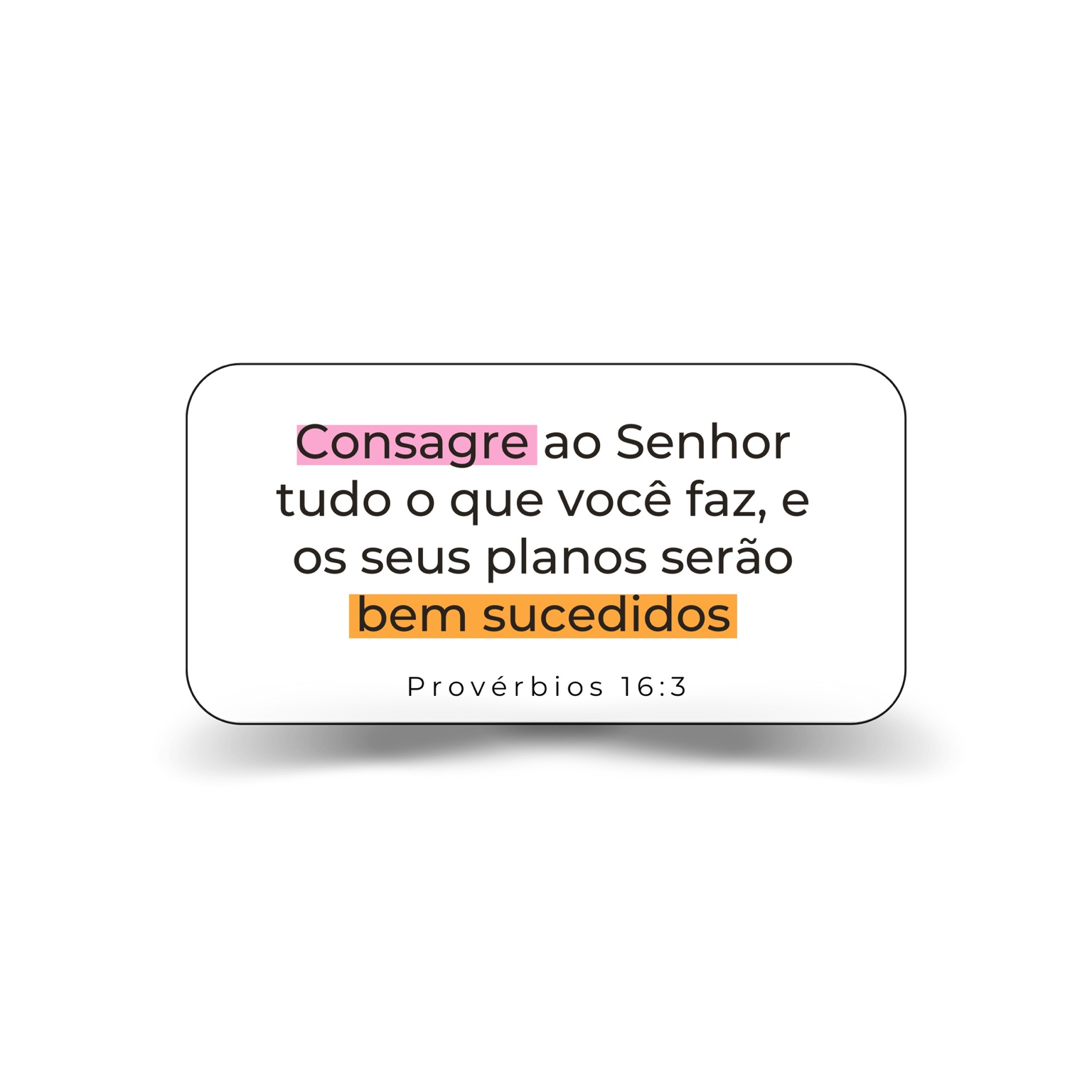 Cartão com o versículo: Consagre ao Senhor tudo o que você faz, e os seus planos serão bem sucedidos. Provérbios 16:3